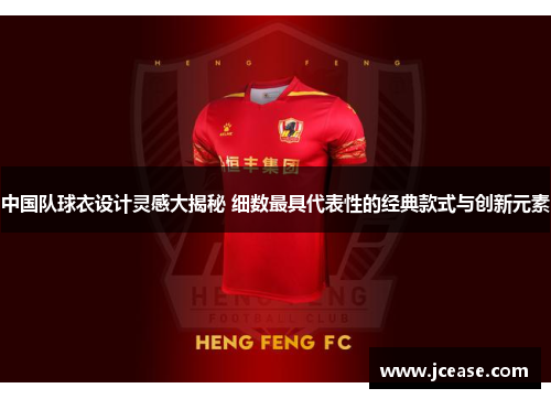 中国队球衣设计灵感大揭秘 细数最具代表性的经典款式与创新元素