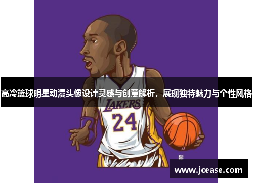 高冷篮球明星动漫头像设计灵感与创意解析，展现独特魅力与个性风格