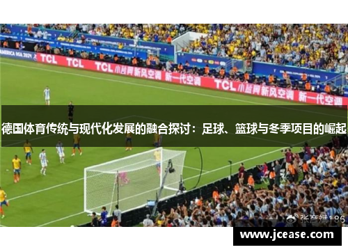 德国体育传统与现代化发展的融合探讨：足球、篮球与冬季项目的崛起